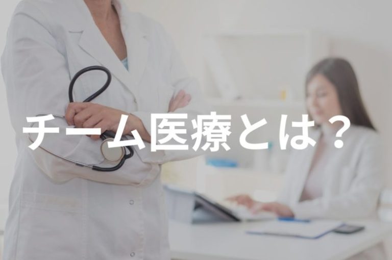 チーム医療とは｜各職種が担うべき役割をわかりやすく解説