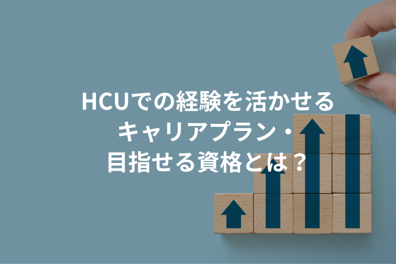 HCUでの経験を活かせるキャリアプラン・目指せる資格とは？