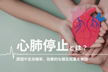 心肺停止とは？原因や生存確率、効果的な蘇生処置を解説