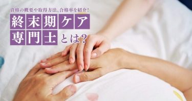 終末期ケア専門士とは？資格の概要や取得方法、合格率を紹介！
