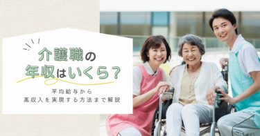 介護職の年収はいくら？平均給与から高収入を実現する方法まで解説