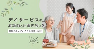 デイサービスの看護師の仕事内容は？給料や向いている人の特徴も解説