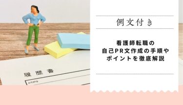 【例文付き】看護師転職の自己PR文作成の手順やポイントを徹底解説